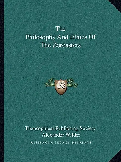The Philosophy And Ethics Of The Zoroasters by Theosophical Publishing Society, Alexander Wilder