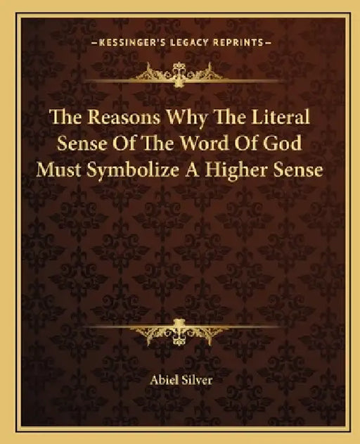 The Reasons Why The Literal Sense Of The Word Of God Must Symbolize A Higher Sense by Abiel Silver