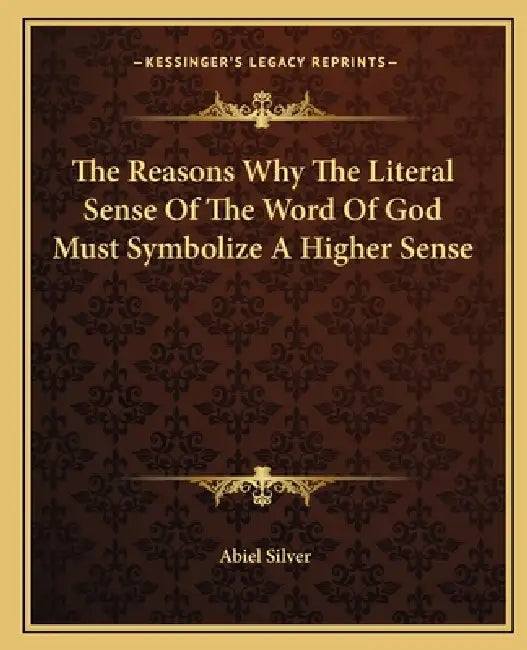 The Reasons Why The Literal Sense Of The Word Of God Must Symbolize A Higher Sense by Abiel Silver