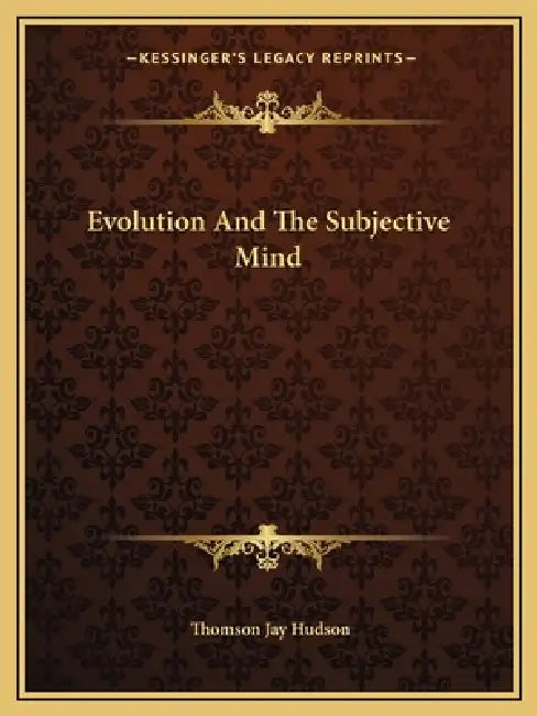 Evolution And The Subjective Mind by Thomson Jay Hudson