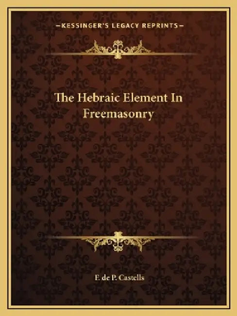 The Hebraic Element In Freemasonry by F. de P. Castells