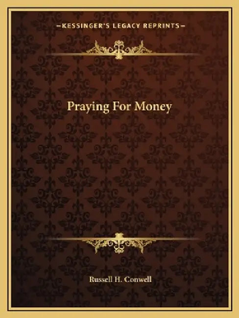 Praying For Money by Russell H. Conwell