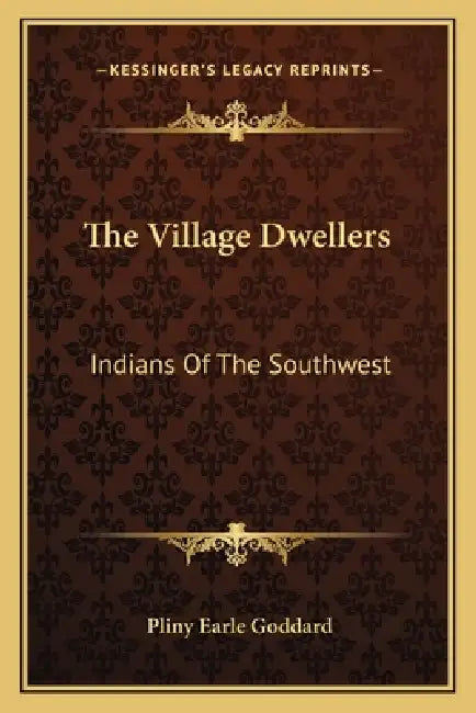 The Village Dwellers: Indians Of The Southwest by Pliny Earle Goddard
