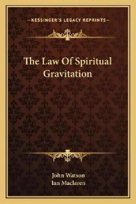 The Law Of Spiritual Gravitation by John Watson, Ian MacLaren