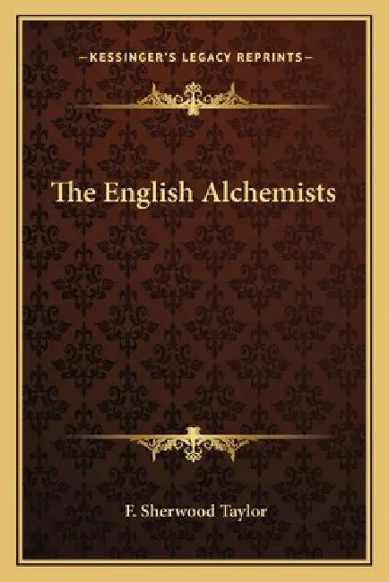 The English Alchemists by F. Sherwood Taylor