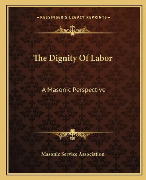 The Dignity Of Labor: A Masonic Perspective by Masonic Service Association