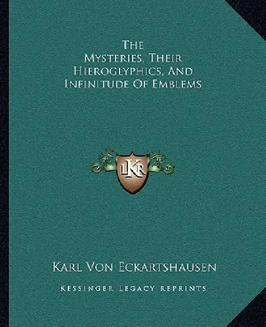 The Mysteries, Their Hieroglyphics, And Infinitude Of Emblems by Karl Von Eckartshausen