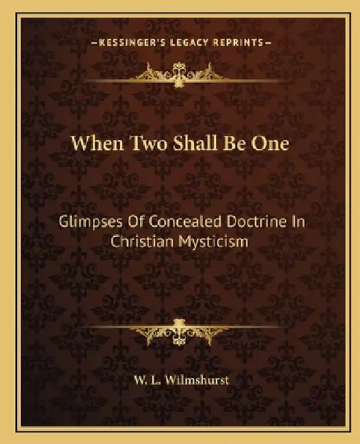 When Two Shall Be One: Glimpses Of Concealed Doctrine In Christian Mysticism by W. L. Wilmshurst