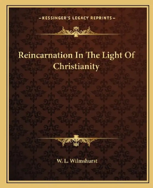 Reincarnation In The Light Of Christianity by W. L. Wilmshurst