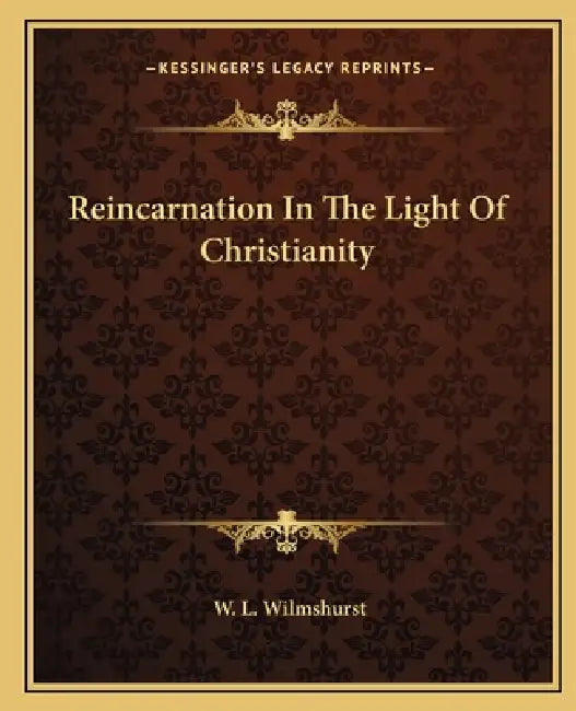 Reincarnation In The Light Of Christianity by W. L. Wilmshurst