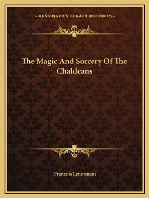 The Magic And Sorcery Of The Chaldeans by Francois Lenormant