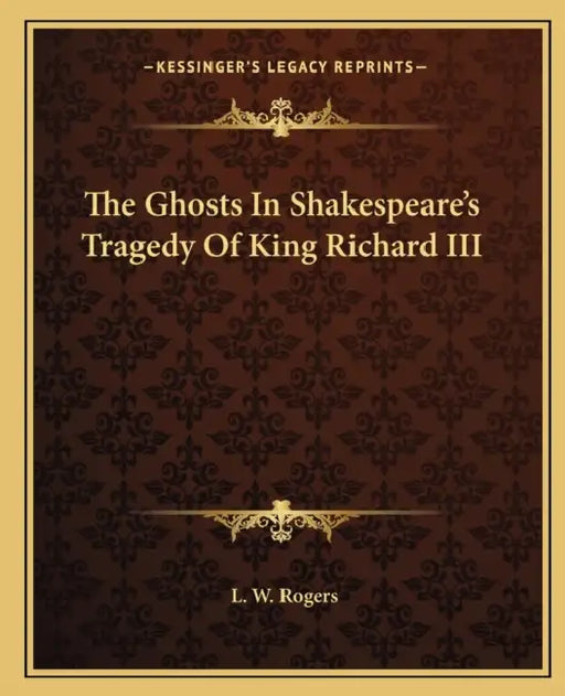 The Ghosts In Shakespeare's Tragedy Of King Richard III by L. W. Rogers