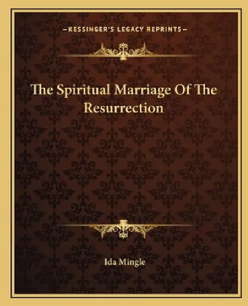 The Spiritual Marriage Of The Resurrection by Ida Mingle