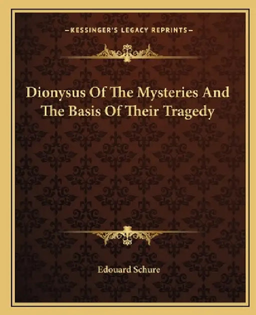 Dionysus Of The Mysteries And The Basis Of Their Tragedy by Edouard Schure