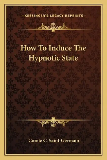How To Induce The Hypnotic State by Comte C. Saint-Germain
