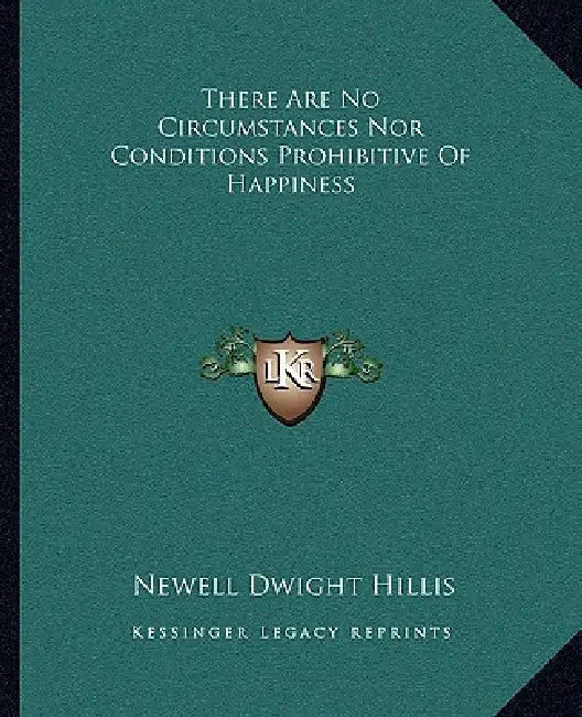 There Are No Circumstances Nor Conditions Prohibitive Of Happiness by Newell Dwight Hillis