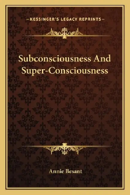 Subconsciousness And Super-Consciousness by Annie Besant