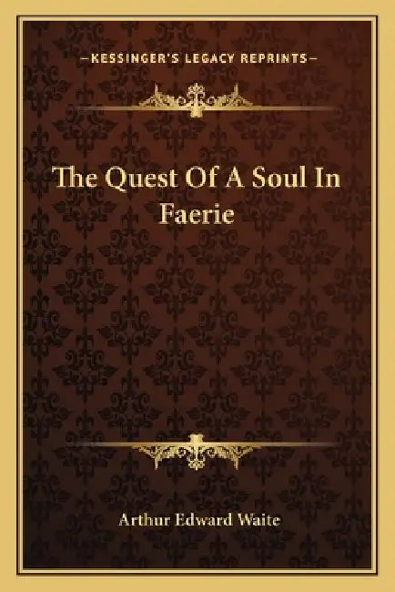 The Quest Of A Soul In Faerie by Arthur Edward Waite