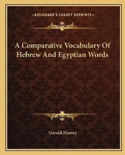 A Comparative Vocabulary Of Hebrew And Egyptian Words by Gerald Massey