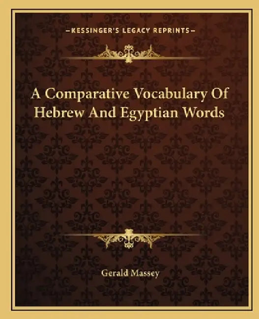 A Comparative Vocabulary Of Hebrew And Egyptian Words by Gerald Massey