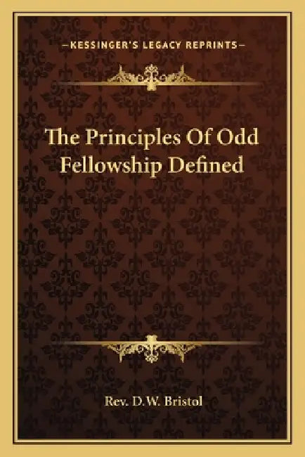 The Principles Of Odd Fellowship Defined by D. W. Bristol
