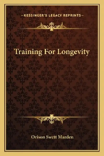 Training For Longevity by Orison Swett Marden