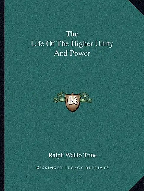 The Life Of The Higher Unity And Power by Ralph Waldo Trine
