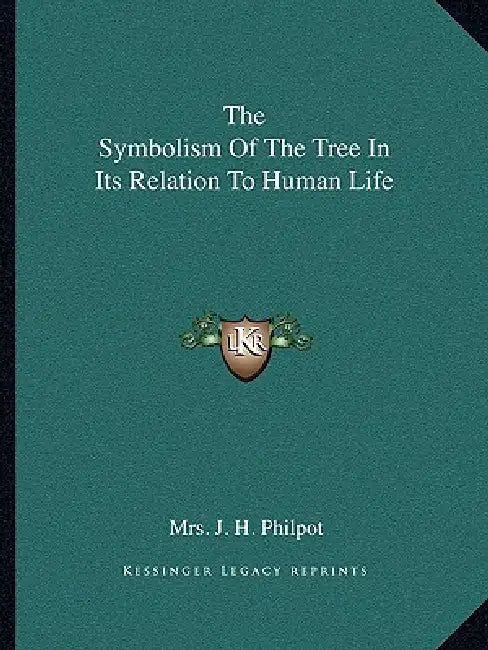 The Symbolism Of The Tree In Its Relation To Human Life by J. H. Philpot