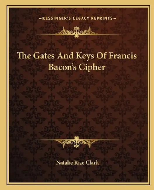 The Gates And Keys Of Francis Bacon's Cipher by Natalie Rice Clark