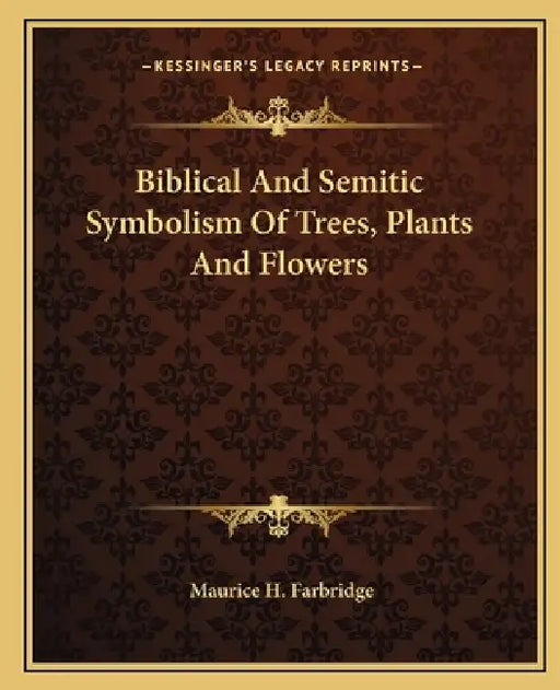 Biblical And Semitic Symbolism Of Trees, Plants And Flowers by Maurice H. Farbridge