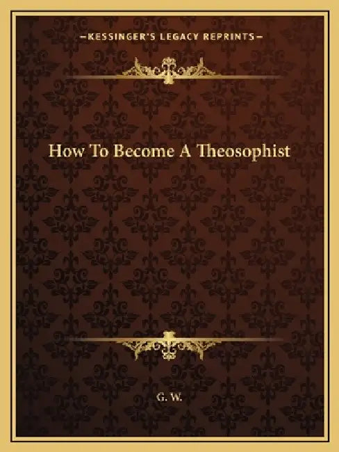 How To Become A Theosophist by G. W.