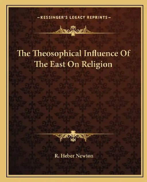 The Theosophical Influence Of The East On Religion by R. Heber Newton