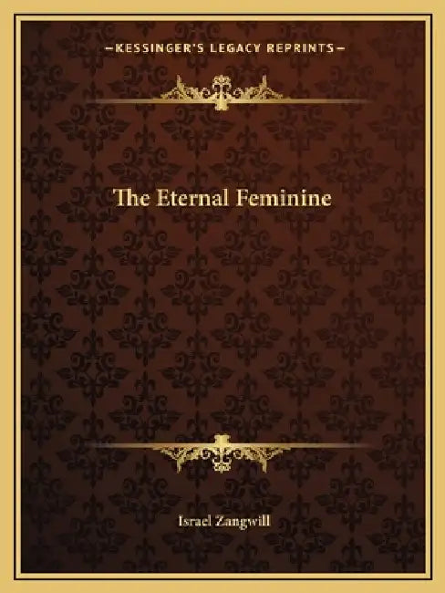 The Eternal Feminine by Israel Zangwill