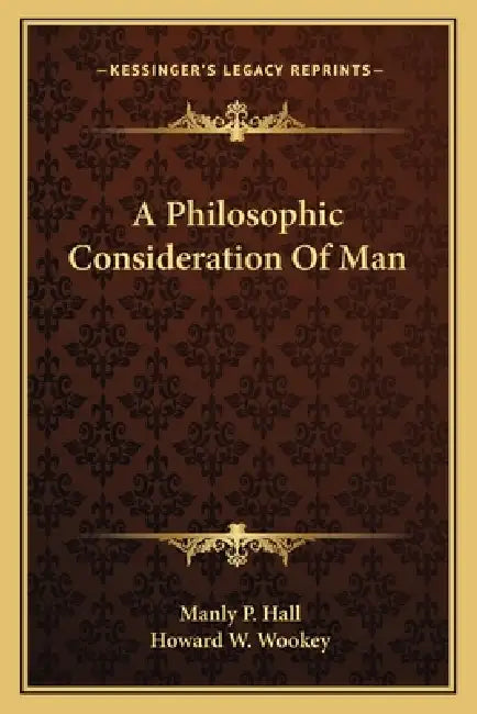 A Philosophic Consideration Of Man by Manly P. Hall, Howard W. Wookey