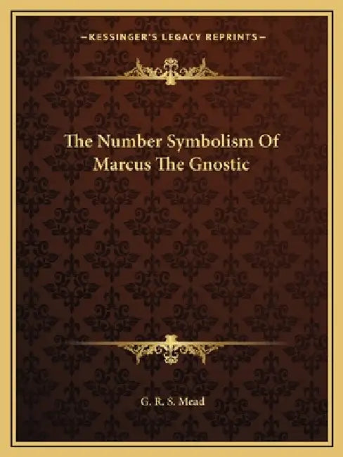 The Number Symbolism Of Marcus The Gnostic by G. R. S. Mead
