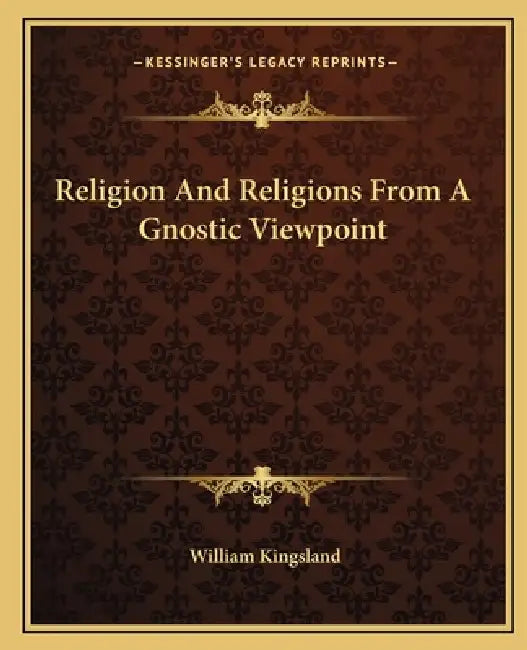Religion And Religions From A Gnostic Viewpoint by William Kingsland