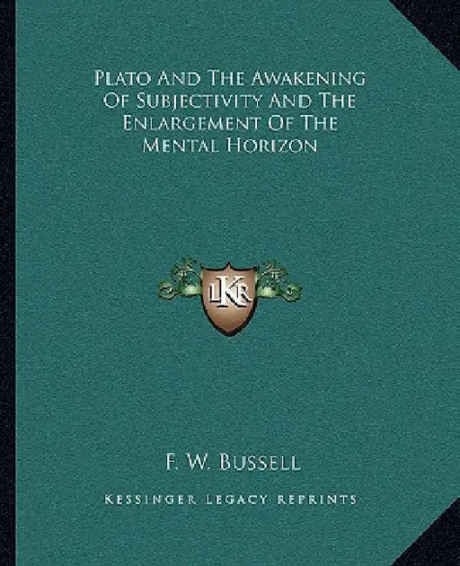 Plato And The Awakening Of Subjectivity And The Enlargement Of The Mental Horizon by F. W. Bussell