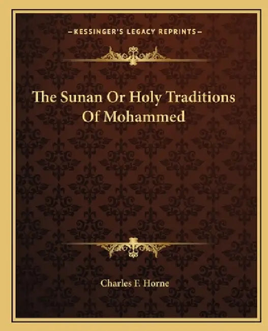 The Sunan Or Holy Traditions Of Mohammed by Charles F. Horne
