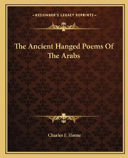 The Ancient Hanged Poems Of The Arabs by Charles F. Horne