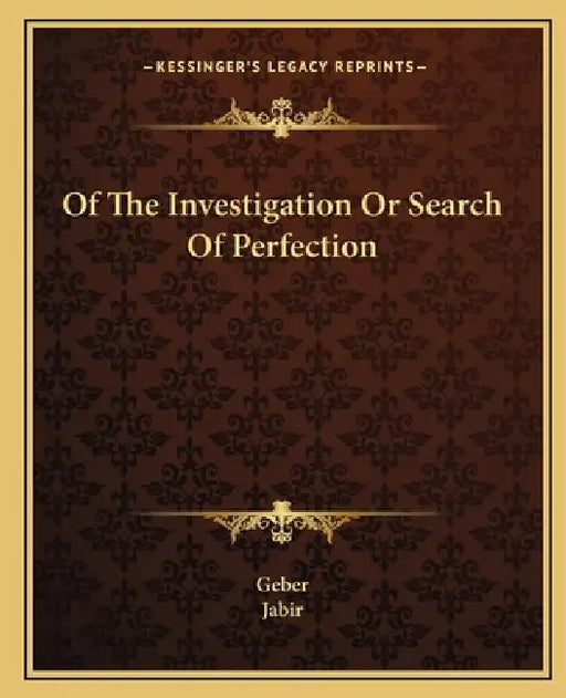 Of The Investigation Or Search Of Perfection by Geber, Jabir