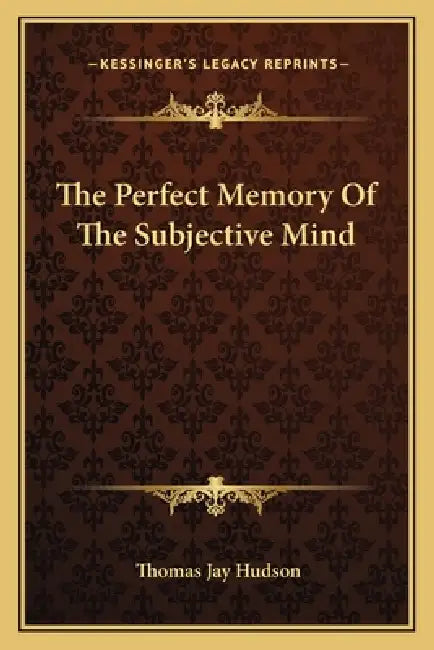 The Perfect Memory Of The Subjective Mind by Thomas Jay Hudson