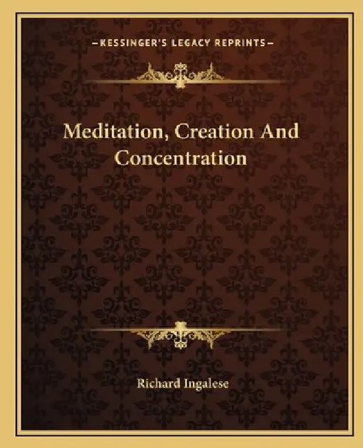 Meditation, Creation And Concentration by Richard Ingalese