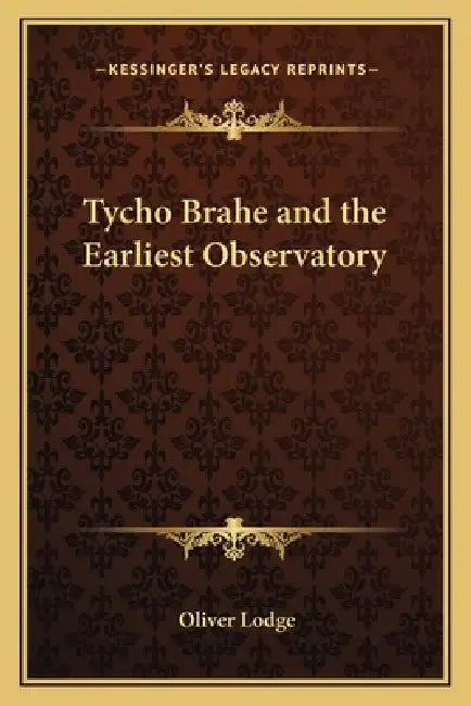 Tycho Brahe and the Earliest Observatory by Oliver Lodge