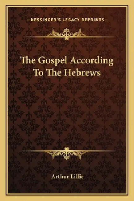 The Gospel According To The Hebrews by Arthur Lillie