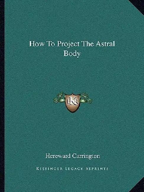 How To Project The Astral Body by Hereward Carrington