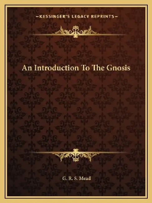 An Introduction To The Gnosis by G. R. S. Mead