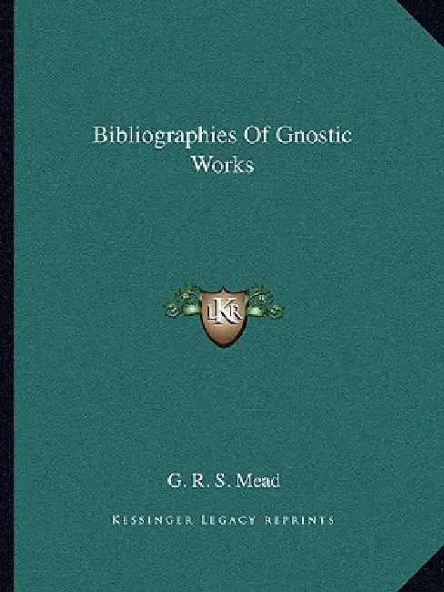 Bibliographies Of Gnostic Works by G. R. S. Mead