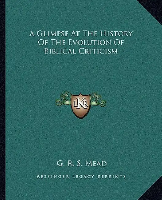 A Glimpse At The History Of The Evolution Of Biblical Criticism by G. R. S. Mead