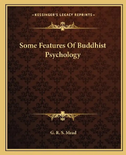 Some Features Of Buddhist Psychology by G. R. S. Mead