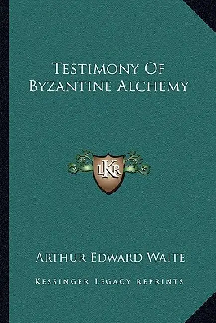 Testimony Of Byzantine Alchemy by Arthur Edward Waite